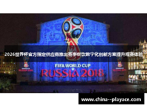 2026世界杯官方指定供应商推出赛事餐饮数字化创新方案提升观赛体验 2026世界杯官方指定供应商推出赛事餐饮数字化创新方案提升观赛体验
